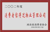 2003年，我公司獲得鄭州市消費(fèi)者協(xié)會(huì)頒發(fā)的“二零零二年度鄭州市消費(fèi)者信得過(guò)物業(yè)管理公司”稱(chēng)號(hào)。